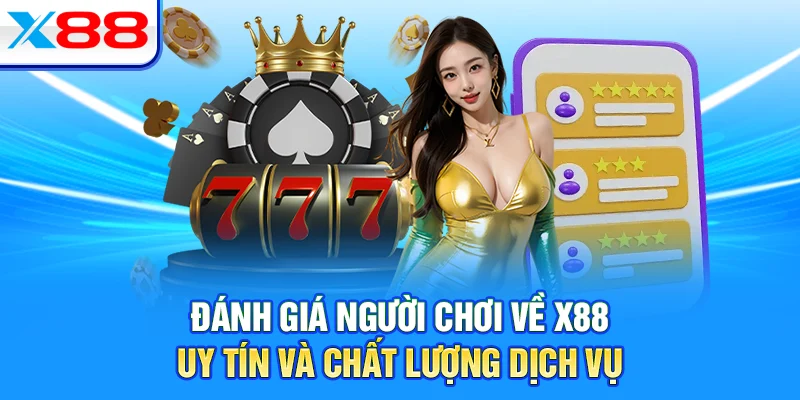 Đánh giá người chơi về X88 uy tín và chất lượng dịch vụ