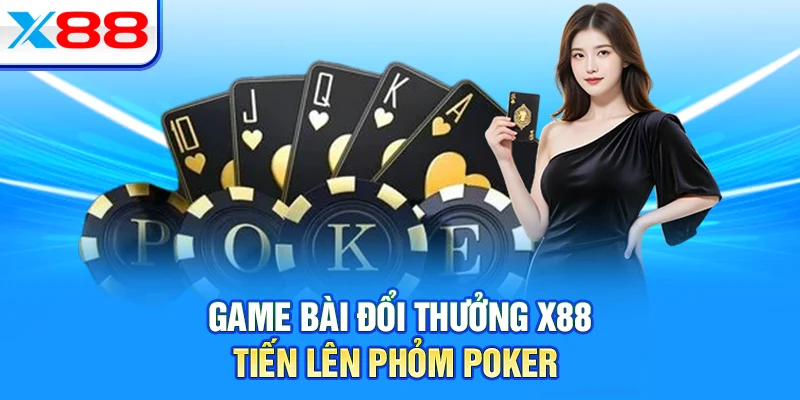 Game bài đổi thưởng X88 tiến lên phỏm poker