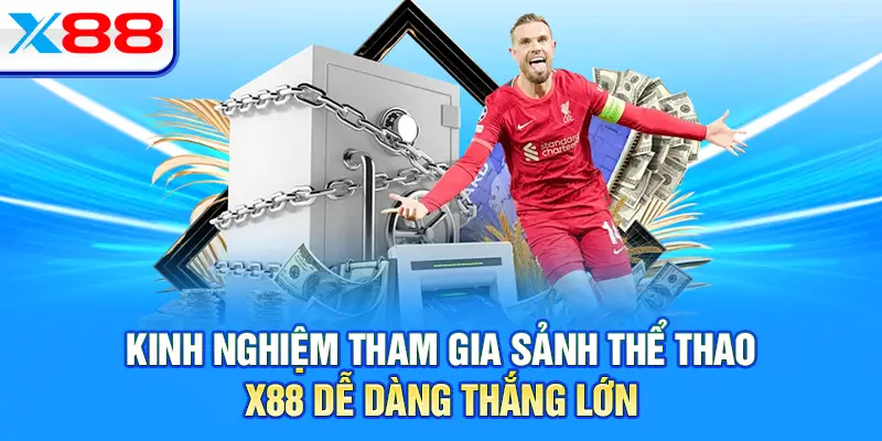 Kinh nghiệm tham gia sảnh thể thao X88 dễ dàng thắng lớn