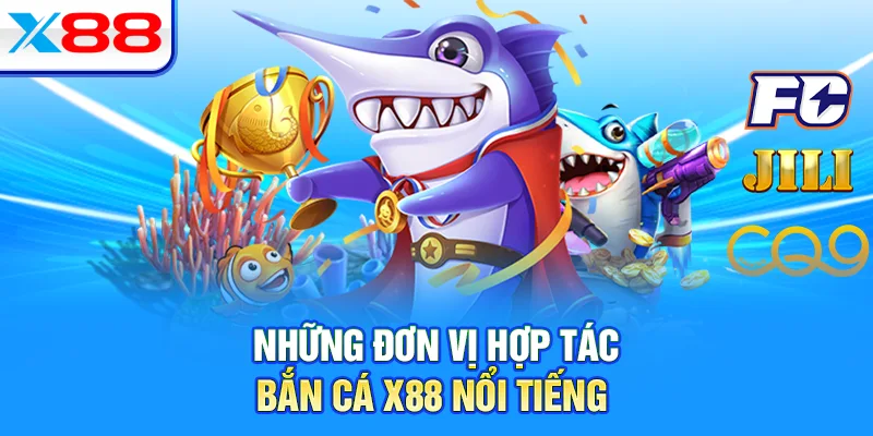 Những đơn vị hợp tác bắn cá X88 nổi tiếng