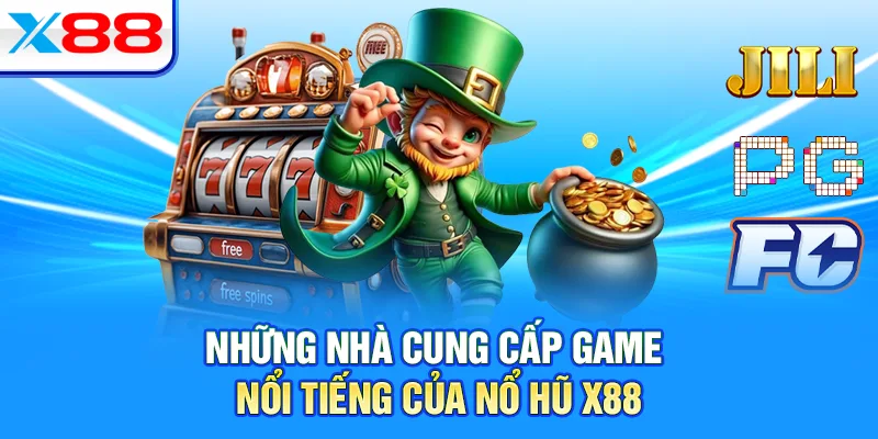 Những nhà cung cấp game nổi tiếng của nổ hũ X88