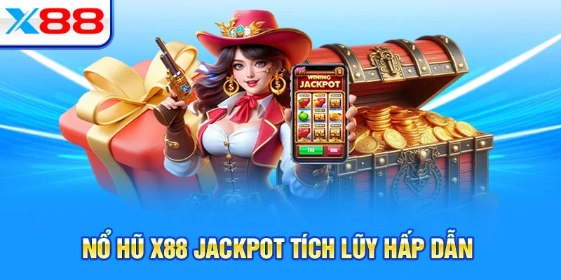 Nổ hũ X88 jackpot tích lũy hấp dẫn