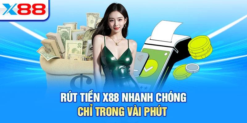 Rút tiền X88 nhanh chóng chỉ trong vài phút