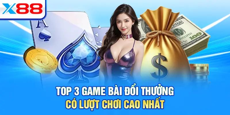 Top 3 game bài đổi thưởng có lượt chơi cao nhất