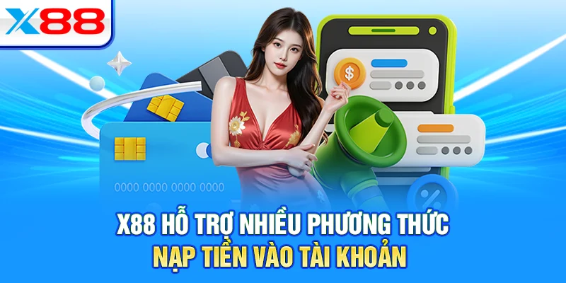 X88 hỗ trợ nhiều phương thức nạp tiền vào tài khoản